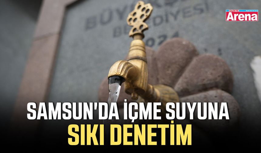 Samsun'da içme suyuna sıkı denetim