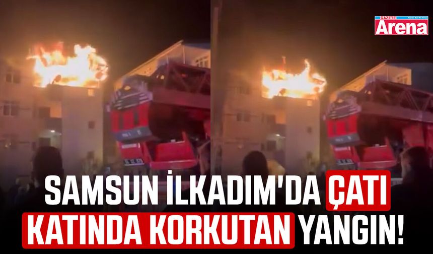 Samsun İlkadım'da çatı katında korkutan yangın!