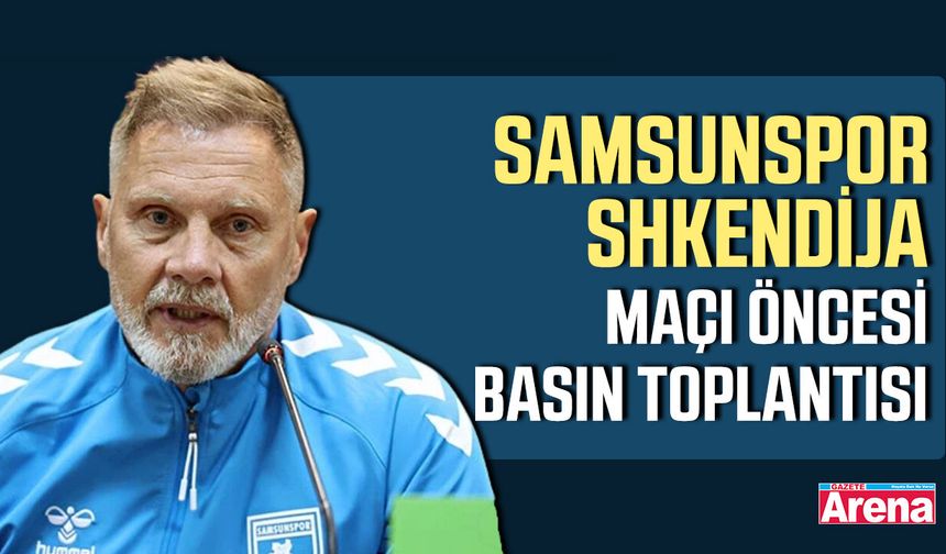 Samsunspor - Shkendija maçı öncesi basın toplantısı - gazetearena.com