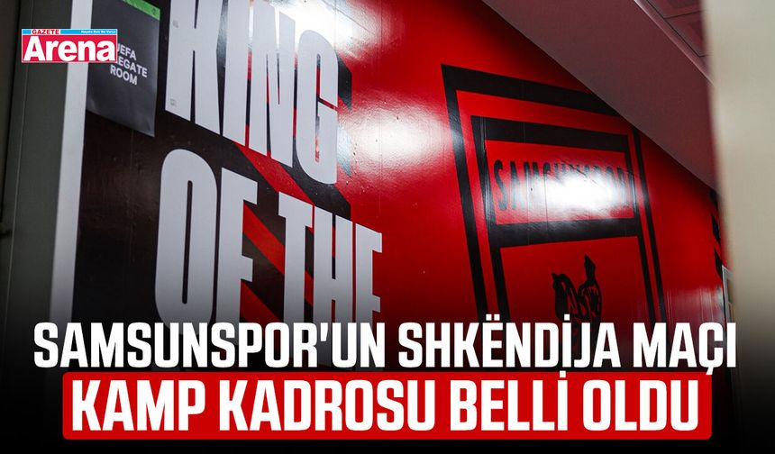 Samsunspor'un Shkëndija maçı kamp kadrosu belli oldu - gazetearena.com