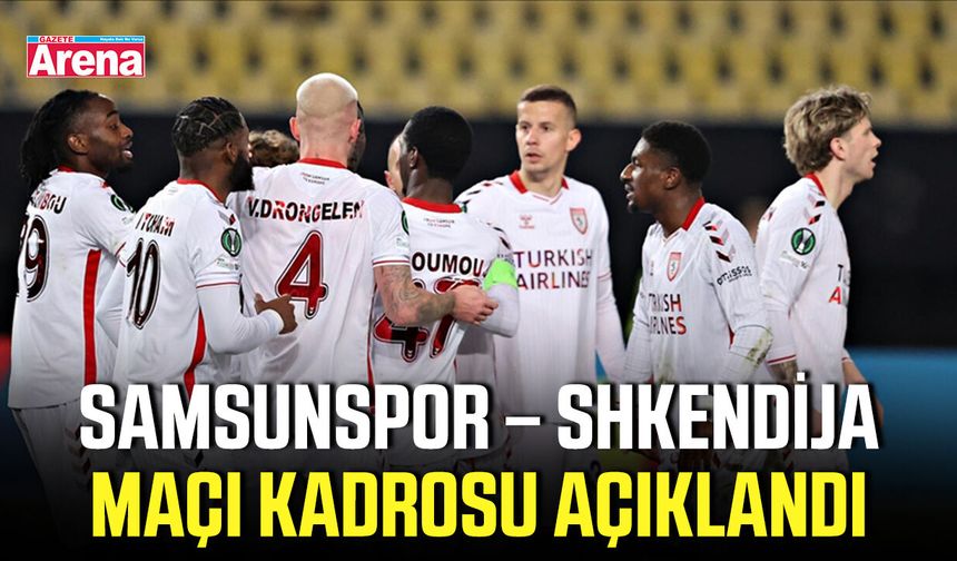 Samsunspor – Shkendija maçı kadrosu açıklandı