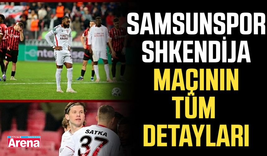 Samsunspor – Shkëndija maçının tüm detayları!