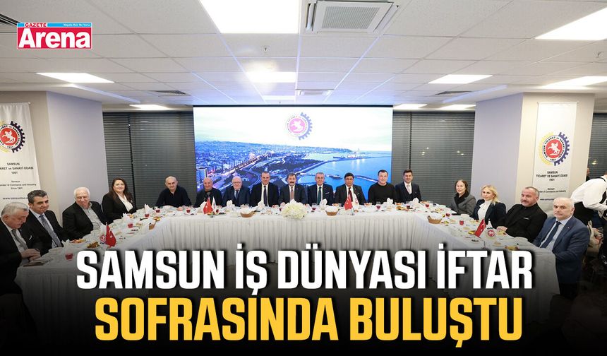 Samsun iş dünyası iftar sofrasında buluştu