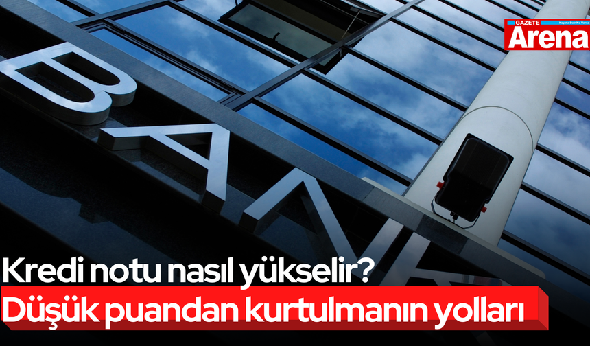 Kredi notu nasıl yükselir? Düşük puandan kurtulmanın yolları