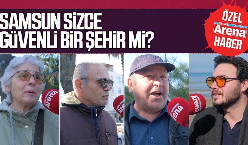 Samsun sizce güvenli bir şehir mi?