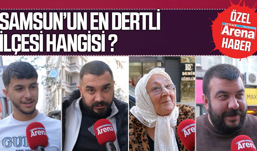 Samsun'un en dertli ilçesi hangisi?