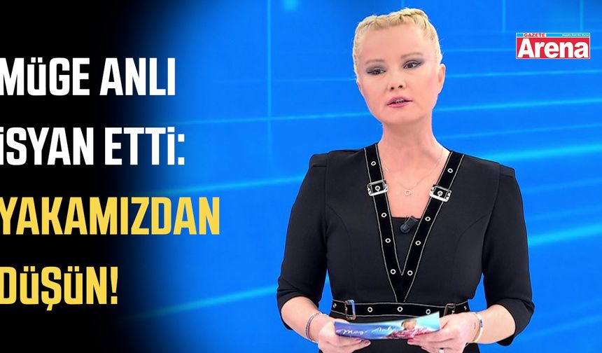 Müge Anlı isyan etti: Yakamızdan düşün!