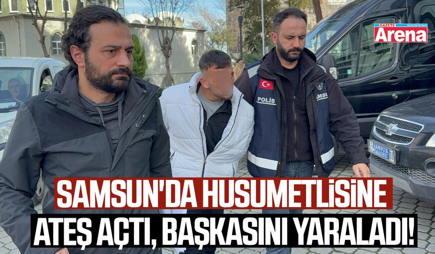 Samsun'da husumetlisine ateş açtı, başkasını yaraladı!