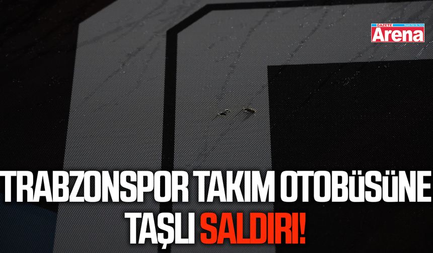 Trabzonspor takım otobüsüne saldırı!