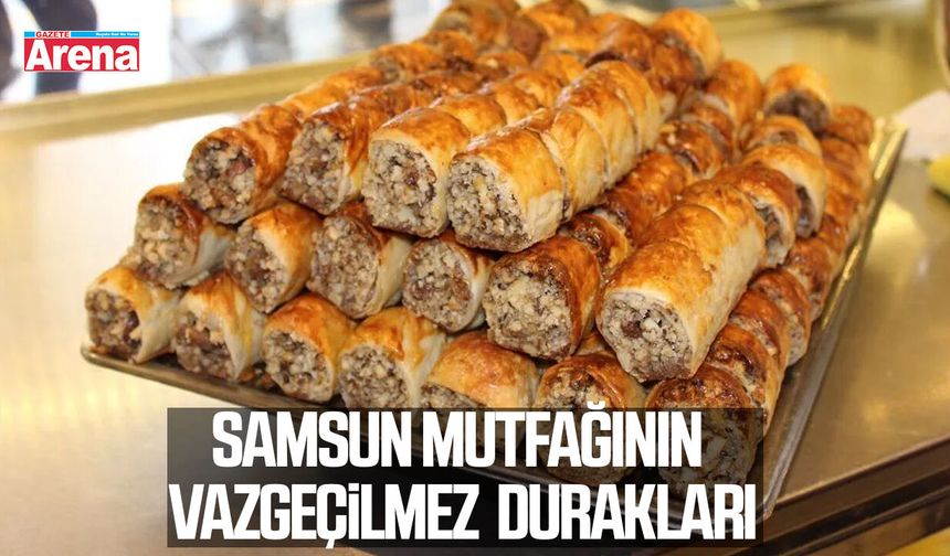 Samsun mutfağının vazgeçilmez durakları