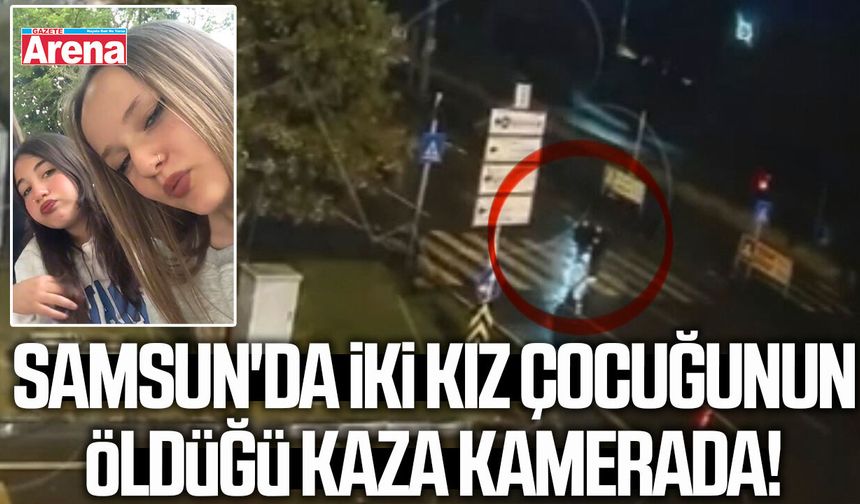 Samsun'da iki kız çocuğunun öldüğü kaza kamerada!