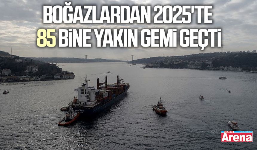 Boğazlardan 2025'te 85 bine yakın gemi geçti