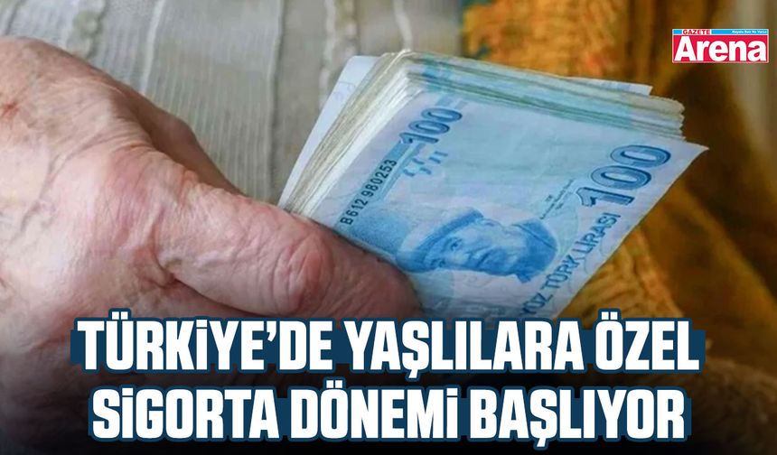 Türkiye’de yaşlılara özel sigorta dönemi başlıyor