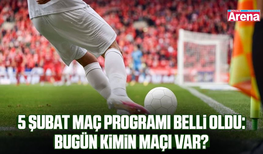 5 Şubat bugün kimin maçı var?