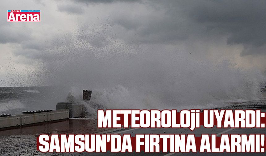 Samsun'da fırtına alarmı!