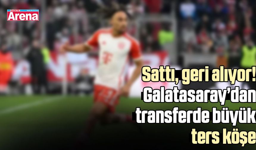 Sattı, geri alıyor! Galatasaray’dan transferde büyük ters köşe
