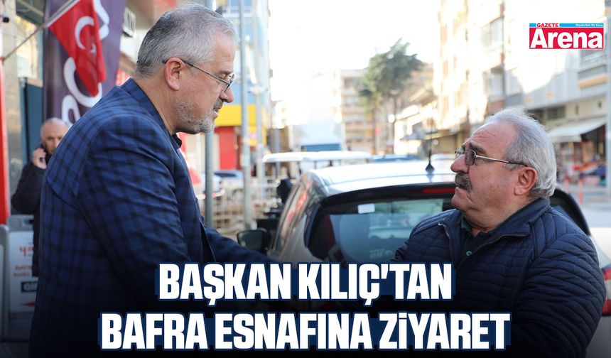 Başkan Kılıç'tan Bafra esnafına ziyaret