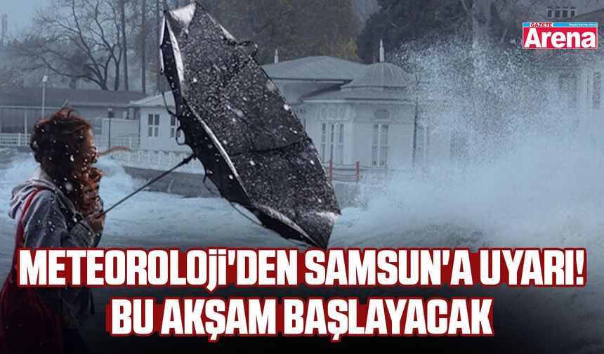 Meteoroloji'den Samsun'a uyarı! Bu akşam başlayacak