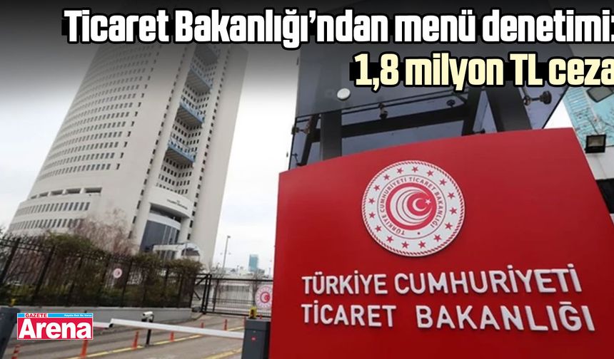 Ticaret Bakanlığı’ndan menü denetimi: 1,8 milyon TL ceza