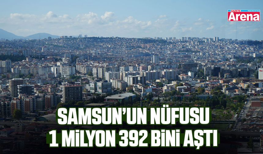 TÜİK açıkladı: Samsun'un nüfusu belli oldu