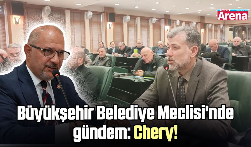 Samsun Büyükşehir Belediye Meclisi'nde gündem: Chery!