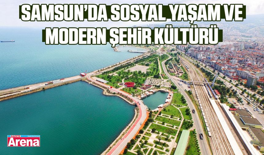 Samsun’da sosyal yaşam ve modern şehir kültürü