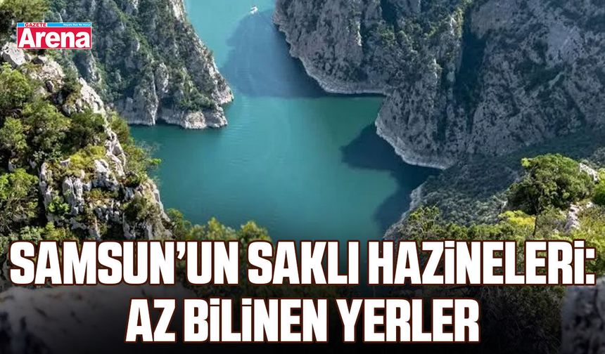 Samsun’un saklı hazineleri: Az bilinen yerler