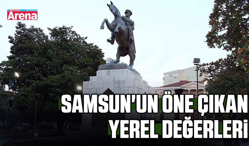 Samsun'un öne çıkan yerel değerleri