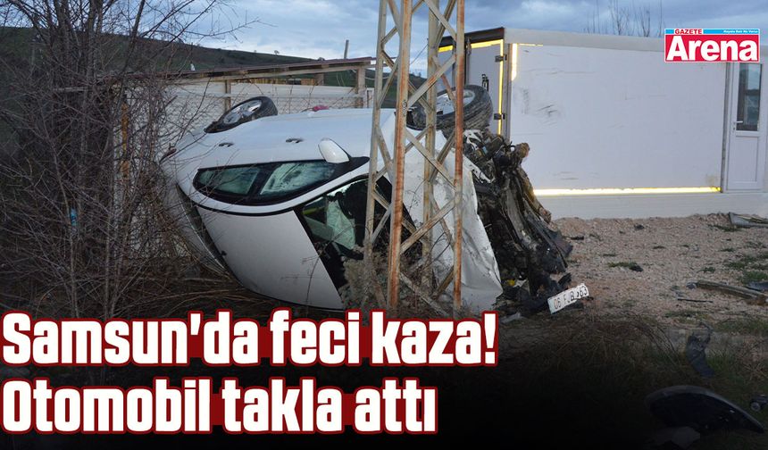 Samsun'da feci kaza! Otomobil takla attı