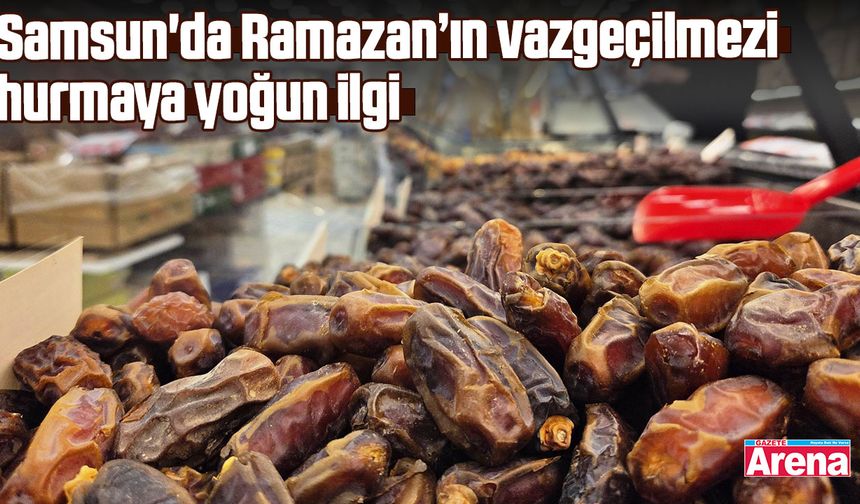 Samsun'da Ramazan ayının vazgeçilmezi hurmaya yoğun ilgi