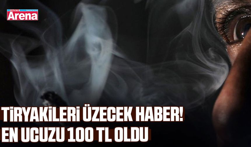 Tiryakileri üzecek haber! En ucuzu 100 TL oldu