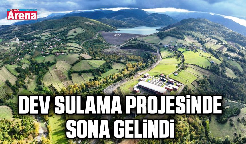 Samsun'da dev sulama projesinde sona gelindi
