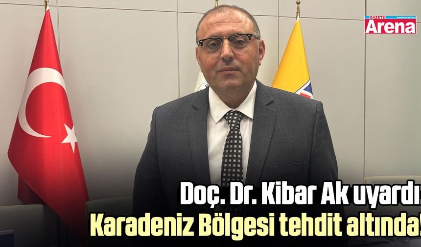 Doç. Dr. Kibar Ak uyardı: Karadeniz Bölgesi tehdit altında!
