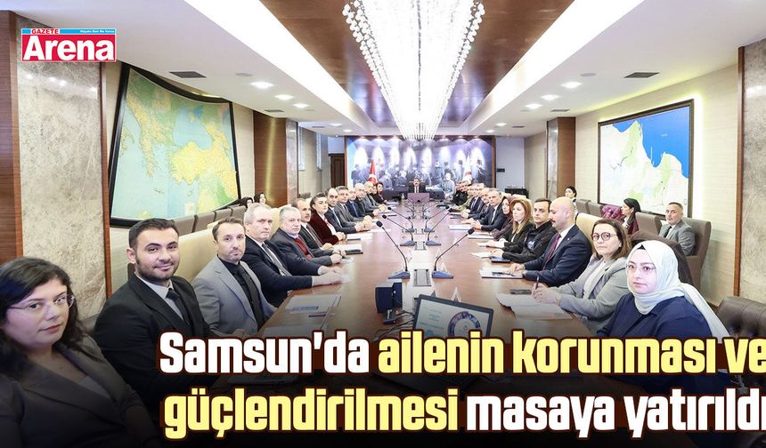 Samsun'da ailenin korunması ve güçlendirilmesi toplantısı