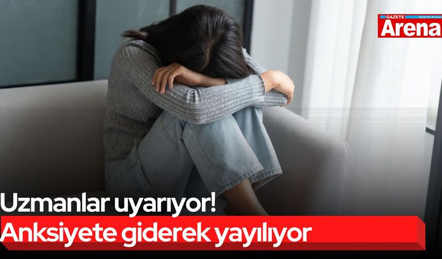 Uzmanlar uyarıyor! Anksiyete giderek yayılıyor