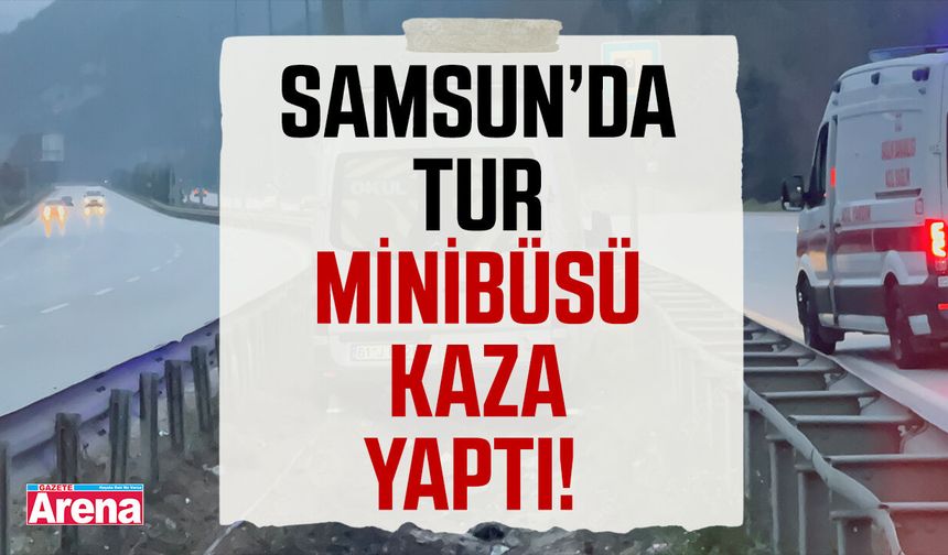 Samsun’da tur minibüsü kaza yaptı!