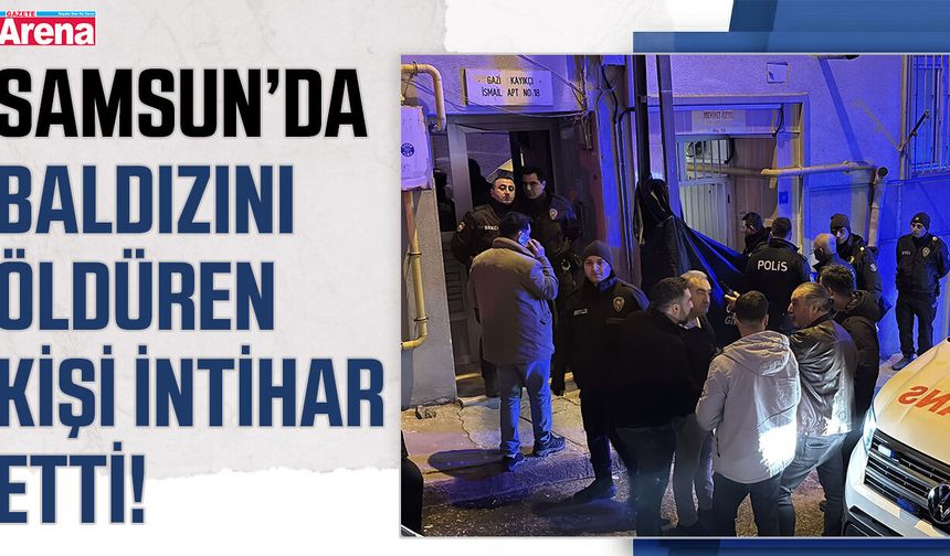 Samsun’da baldızını öldüren kişi intihar etti!