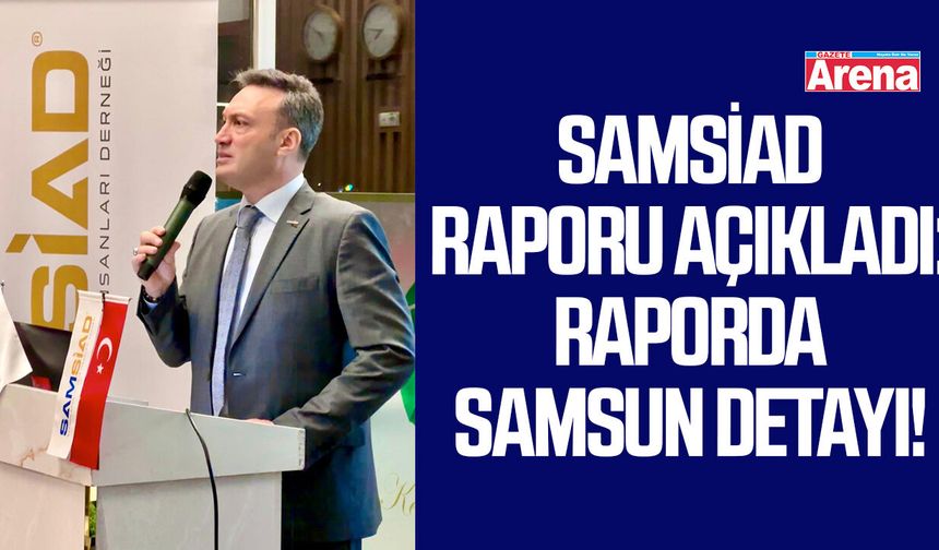 SAMSİAD raporu açıkladı: Raporda Samsun detayı!