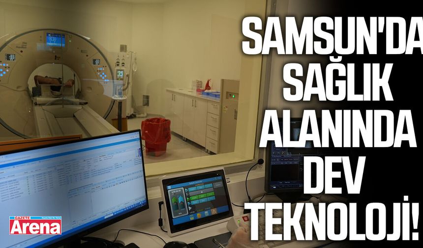 Samsun'da sağlık alanında dev teknoloji!