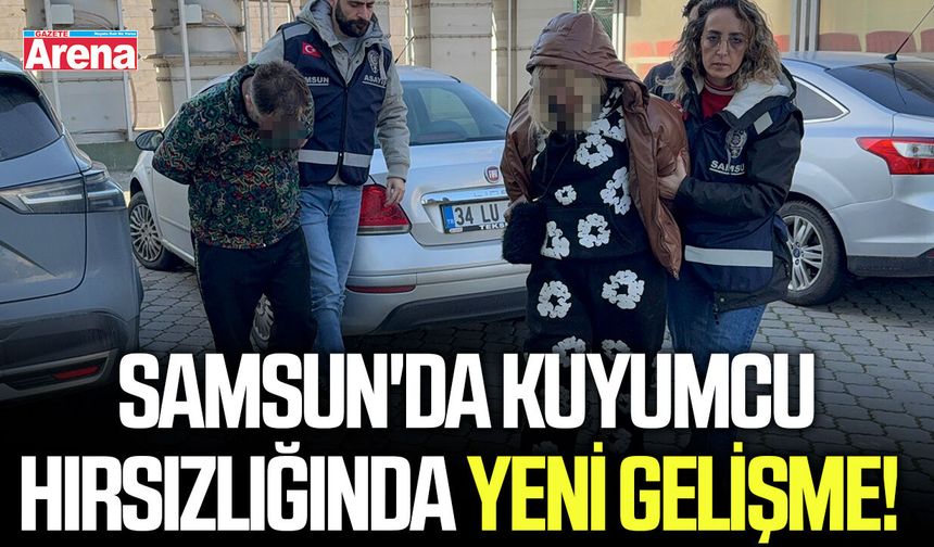 Samsun'da kuyumcu hırsızlığında yeni gelişme!