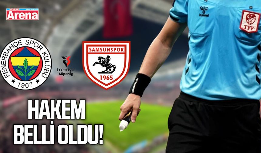 Fenerbahçe - Samsunspor maçının hakemi belli oldu!