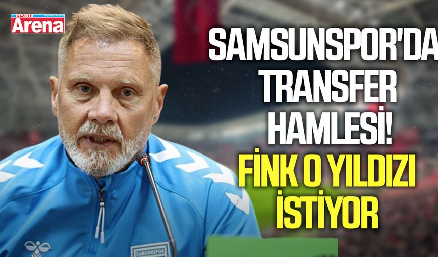 Samsunspor'da transfer hamlesi! Fink o yıldızı istiyor