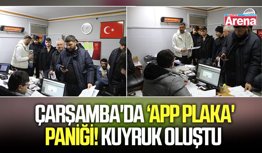 Çarşamba'da ‘app plaka' paniği!
