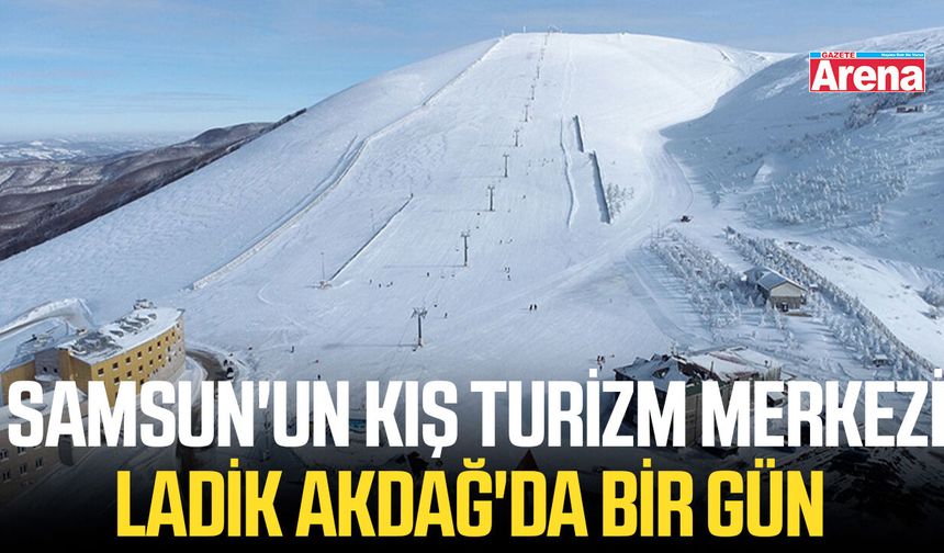 Samsun'un kış turizm merkezi Ladik Akdağ'da bir gün