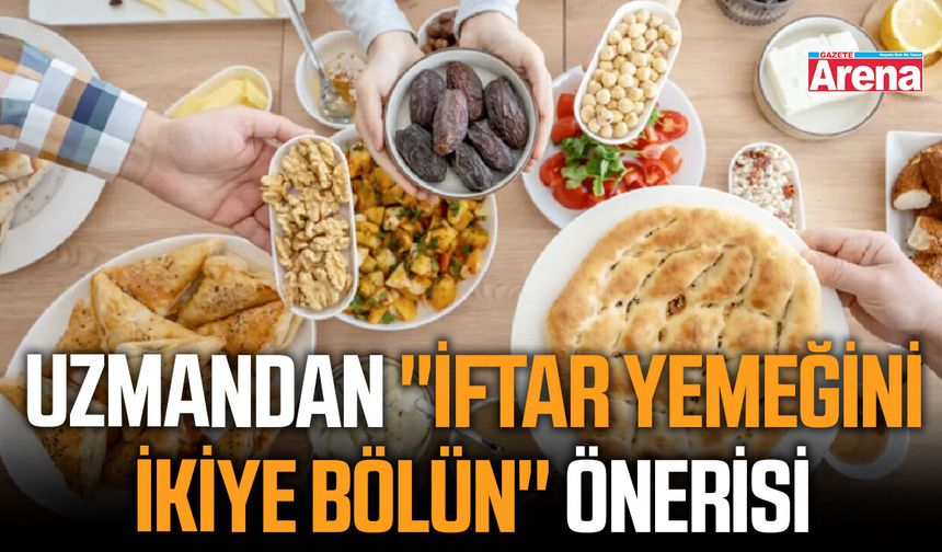 Uzmandan ''İftar yemeğini ikiye bölün'' önerisi