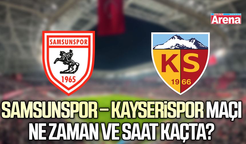 Samsunspor – Kayserispor maçı ne zaman ve saat kaçta?