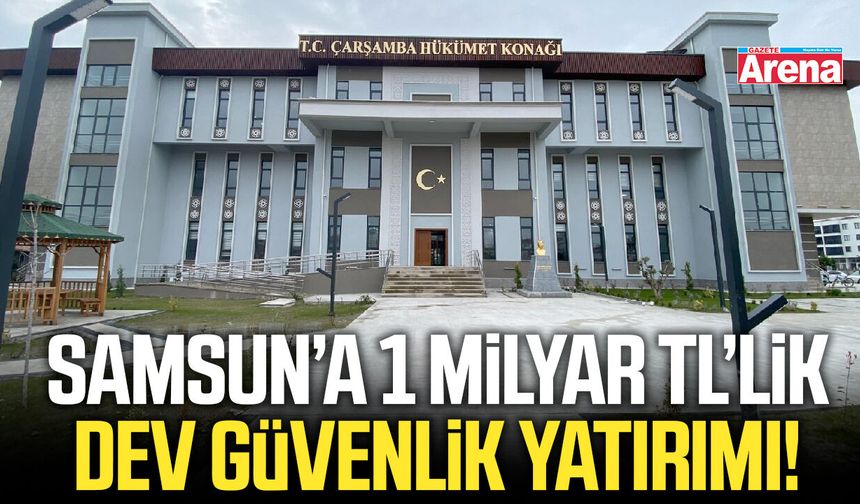Samsun’da güvenlik altyapısına dev yatırım!
