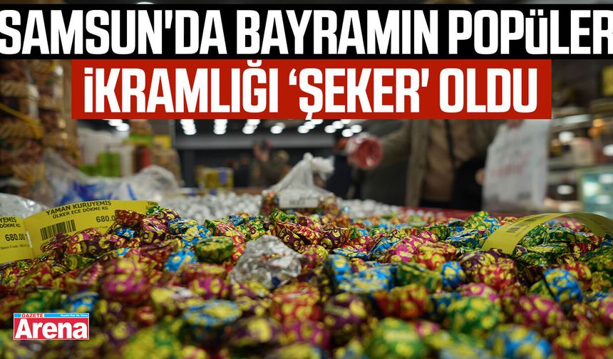 Samsun'da bayramın popüler ikramlığı ‘şeker' oldu