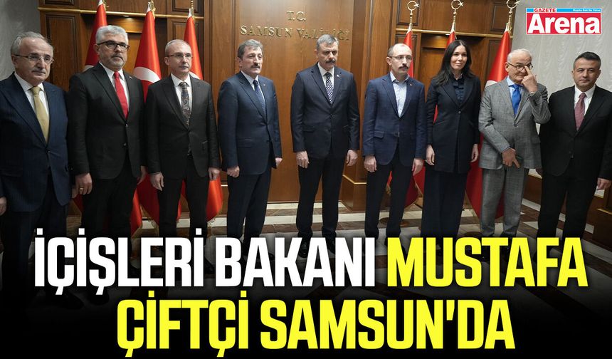 İçişleri Bakanı Mustafa Çiftçi Samsun'da