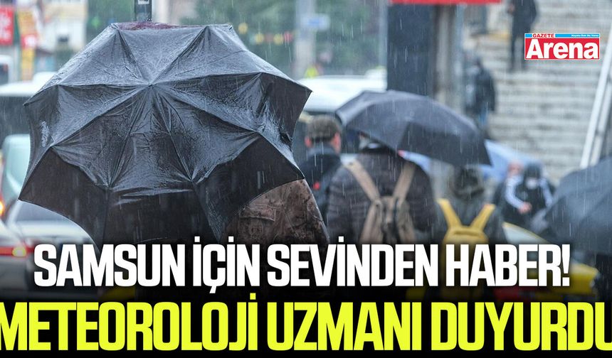 Samsun için sevinden haber! Meteoroloji uzmanı duyurdu